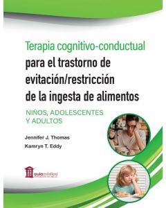 Terapia Cognitivo-Conductual para el Trastorno de Evitación/Restricción de la Ingesta de Alimentos. Niños, Adolescentes y Adultos