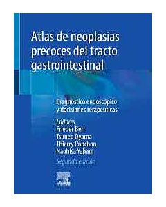 Atlas De Neoplasias Precoces Del Tracto Gastrointestinal. Diagnóstico Endoscópico Y Decisiones Terapéuticas
